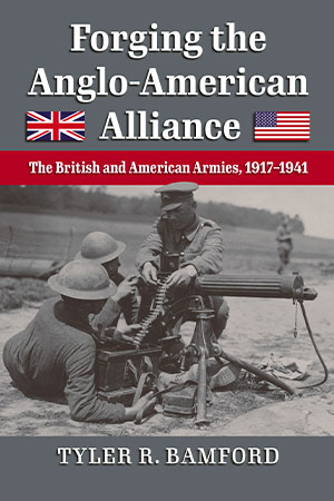 Book Review: Forging the Anglo-American Alliance: The British and American Armies, 1917–1941 Book Review: Forging the Anglo-American Alliance: The British and American Armies, 1917–1941